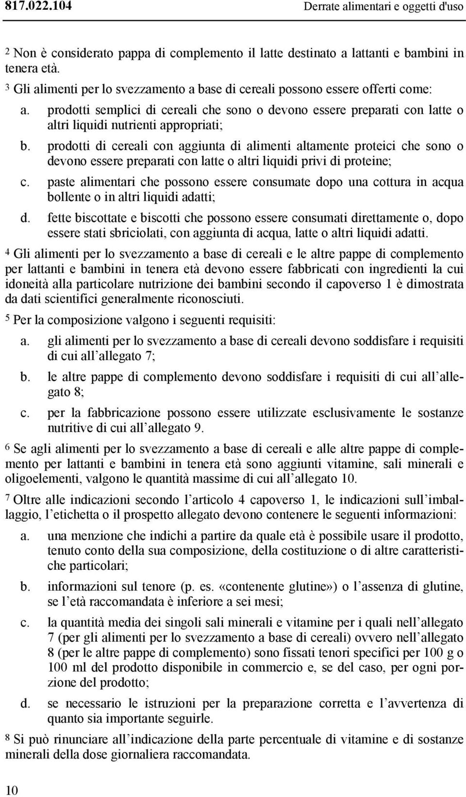 prodotti di cereali con aggiunta di alimenti altamente proteici che sono o devono essere preparati con latte o altri liquidi privi di proteine; c.