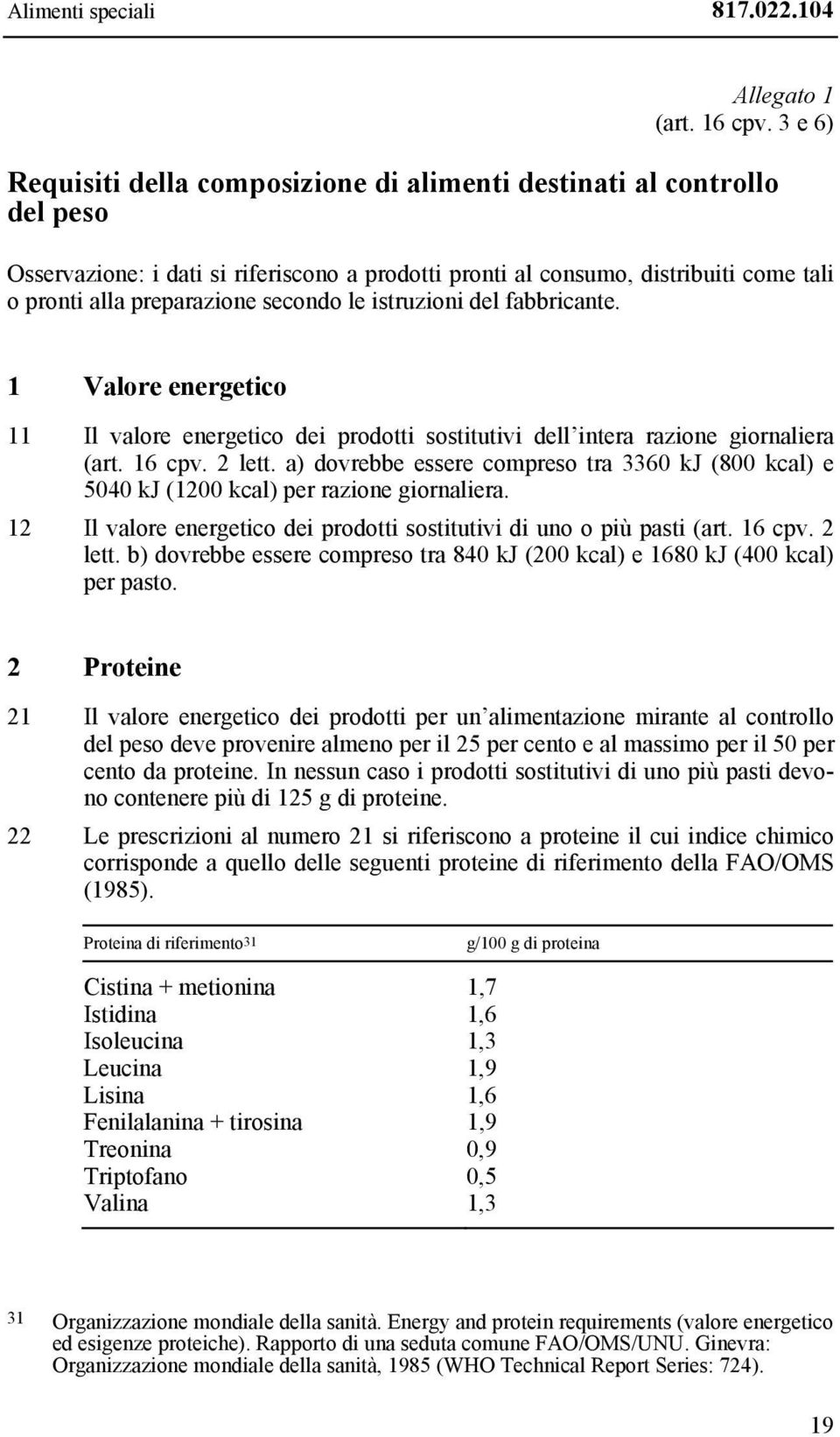 secondo le istruzioni del fabbricante. 1 Valore energetico 11 Il valore energetico dei prodotti sostitutivi dell intera razione giornaliera (art. 16 cpv. 2 lett.