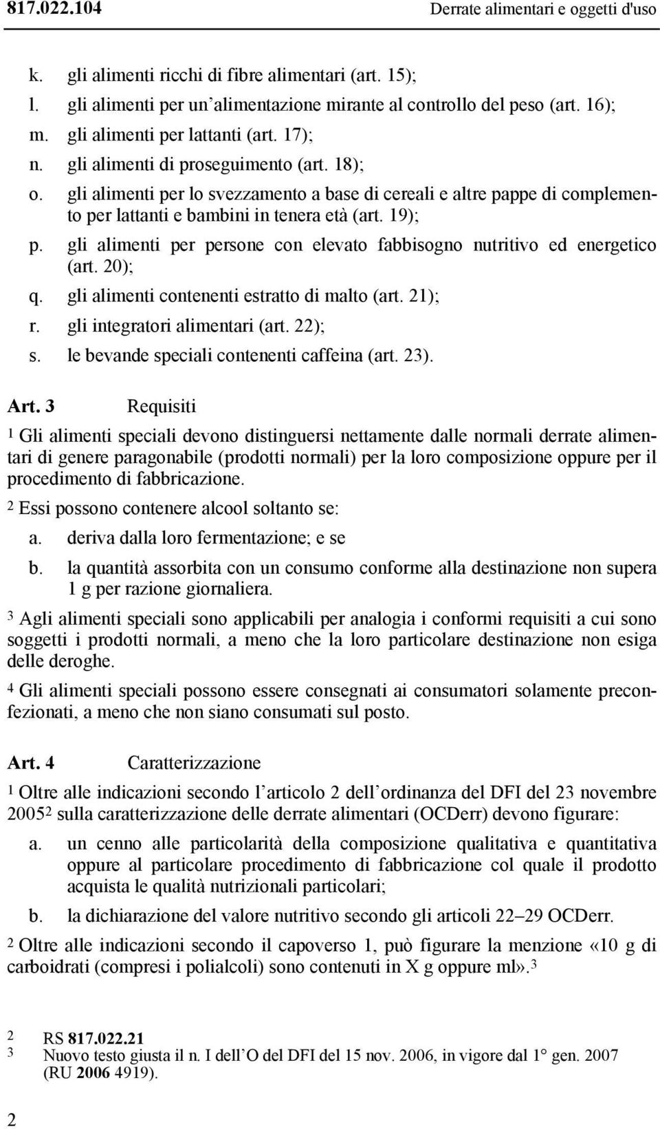 gli alimenti per lo svezzamento a base di cereali e altre pappe di complemento per lattanti e bambini in tenera età (art. 19); p.