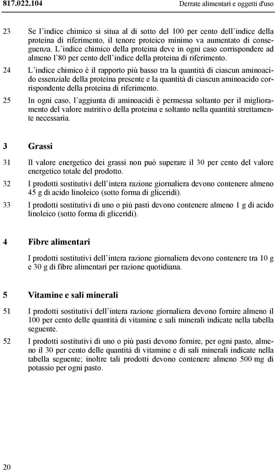 24 L indice chimico è il rapporto più basso tra la quantità di ciascun aminoacido essenziale della proteina presente e la quantità di ciascun aminoacido corrispondente della proteina di riferimento.