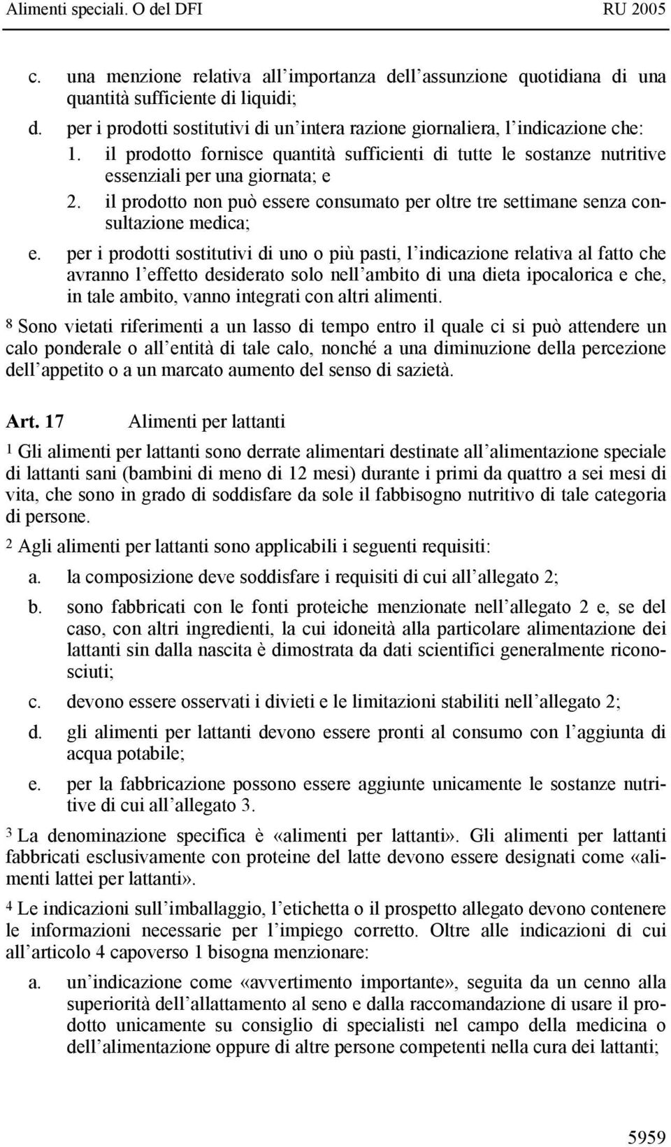 per i prodotti sostitutivi di uno o più pasti, l indicazione relativa al fatto che avranno l effetto desiderato solo nell ambito di una dieta ipocalorica e che, in tale ambito, vanno integrati con