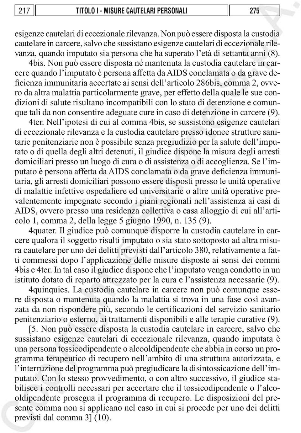 4bis. Non può essere disposta né mantenuta la custodia cautelare in carcere quando l imputato è persona affetta da AIDS conclamata o da grave deficienza immunitaria accertate ai sensi dell articolo