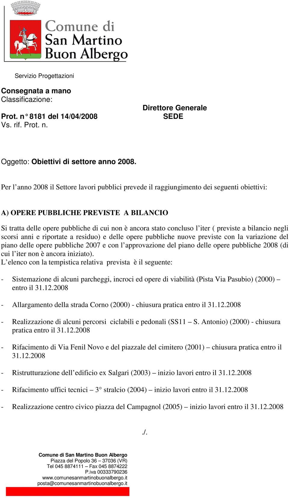 l iter ( previste a bilancio negli scorsi anni e riportate a residuo) e delle opere pubbliche nuove previste con la variazione del piano delle opere pubbliche 2007 e con l approvazione del piano