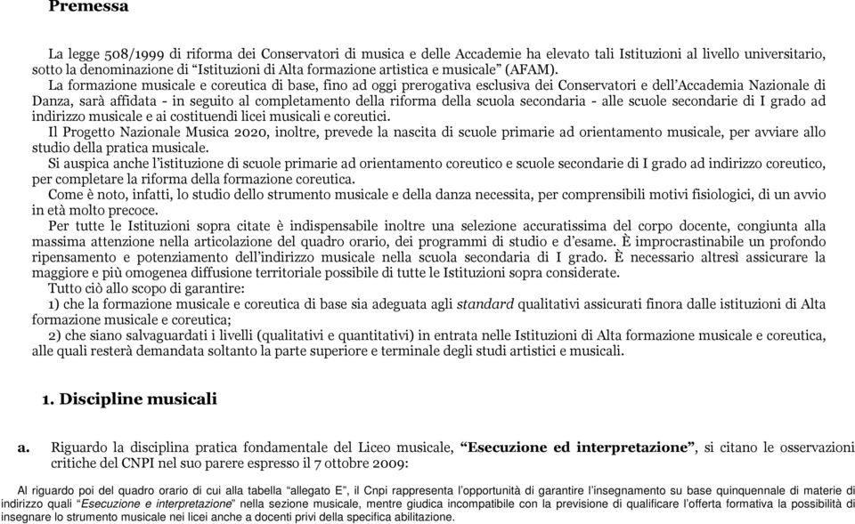 La formazione musicale e coreutica di base, fino ad oggi prerogativa esclusiva dei Conservatori e dell Accademia Nazionale di Danza, sarà affidata - in seguito al completamento della riforma della