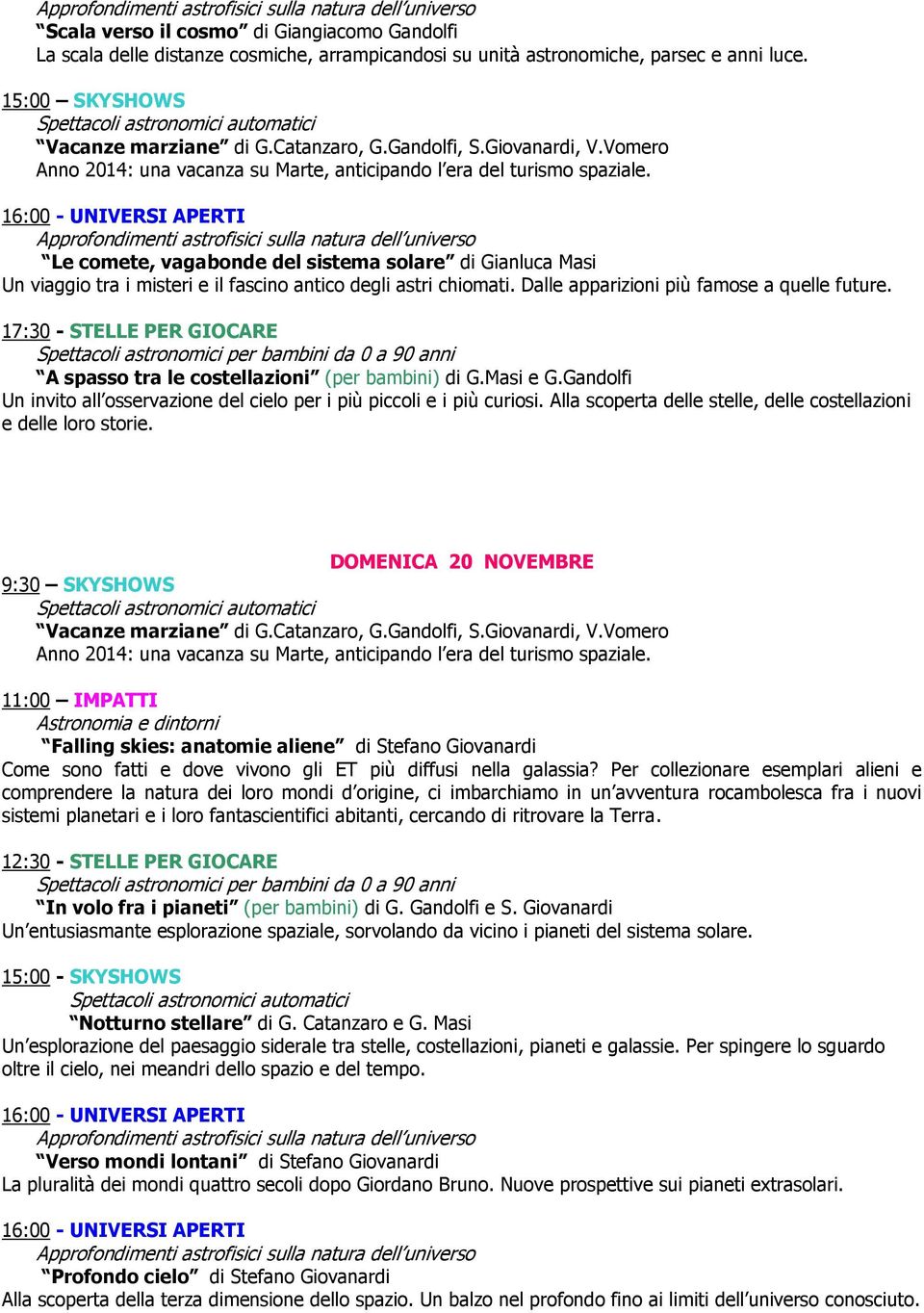 Dalle apparizioni più famose a quelle future. 17:30 - STELLE PER GIOCARE A spasso tra le costellazioni (per bambini) di G.Masi e G.