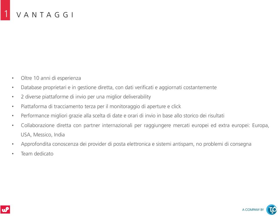 scelta di date e orari di invio in base allo storico dei risultati Collaborazione diretta con partner internazionali per raggiungere mercati europei ed