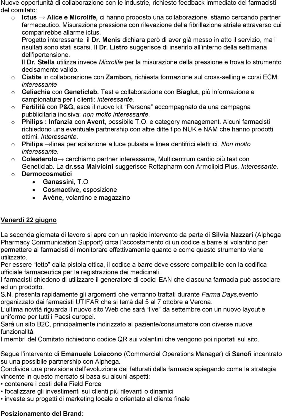 Menis dichiara però di aver già messo in atto il servizio, ma i risultati sono stati scarsi. Il Dr.