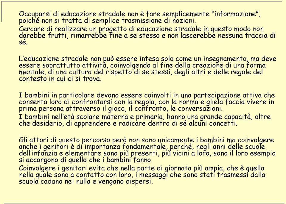 L educazione stradale non può essere intesa solo come un insegnamento, ma deve essere soprattutto attività, coinvolgendo al fine della creazione di una forma mentale, di una cultura del rispetto di