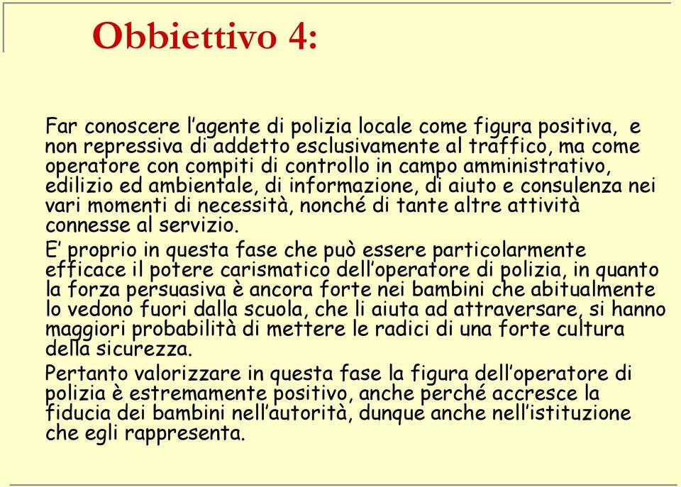 E proprio in questa fase che può essere particolarmente efficace il potere carismatico dell operatore di polizia, in quanto la forza persuasiva è ancora forte nei bambini che abitualmente lo vedono