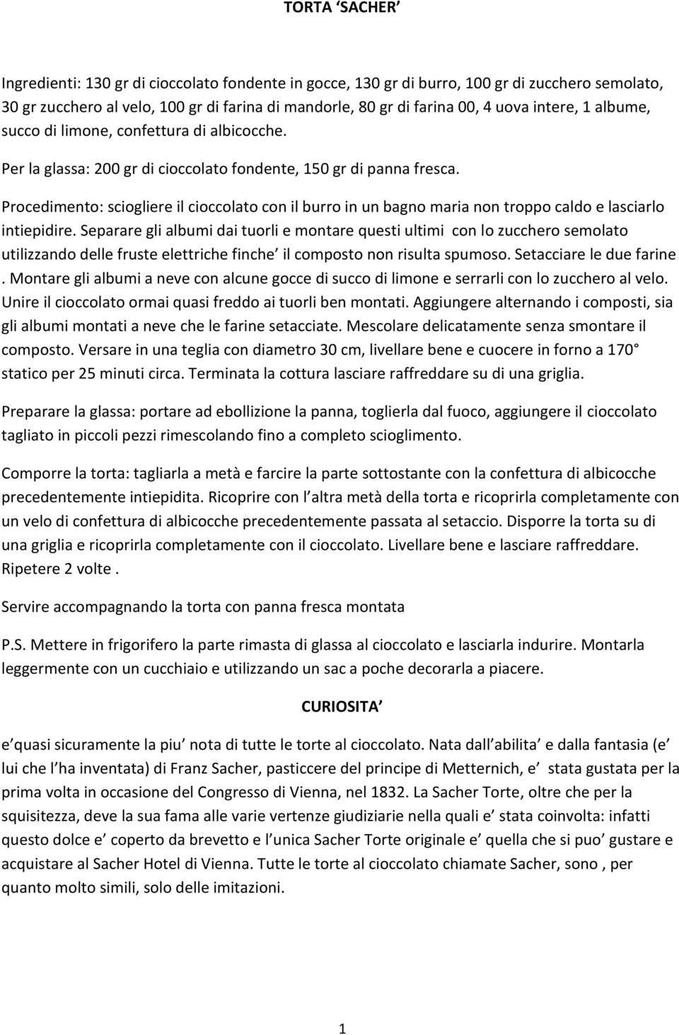 Procedimento: sciogliere il cioccolato con il burro in un bagno maria non troppo caldo e lasciarlo intiepidire.