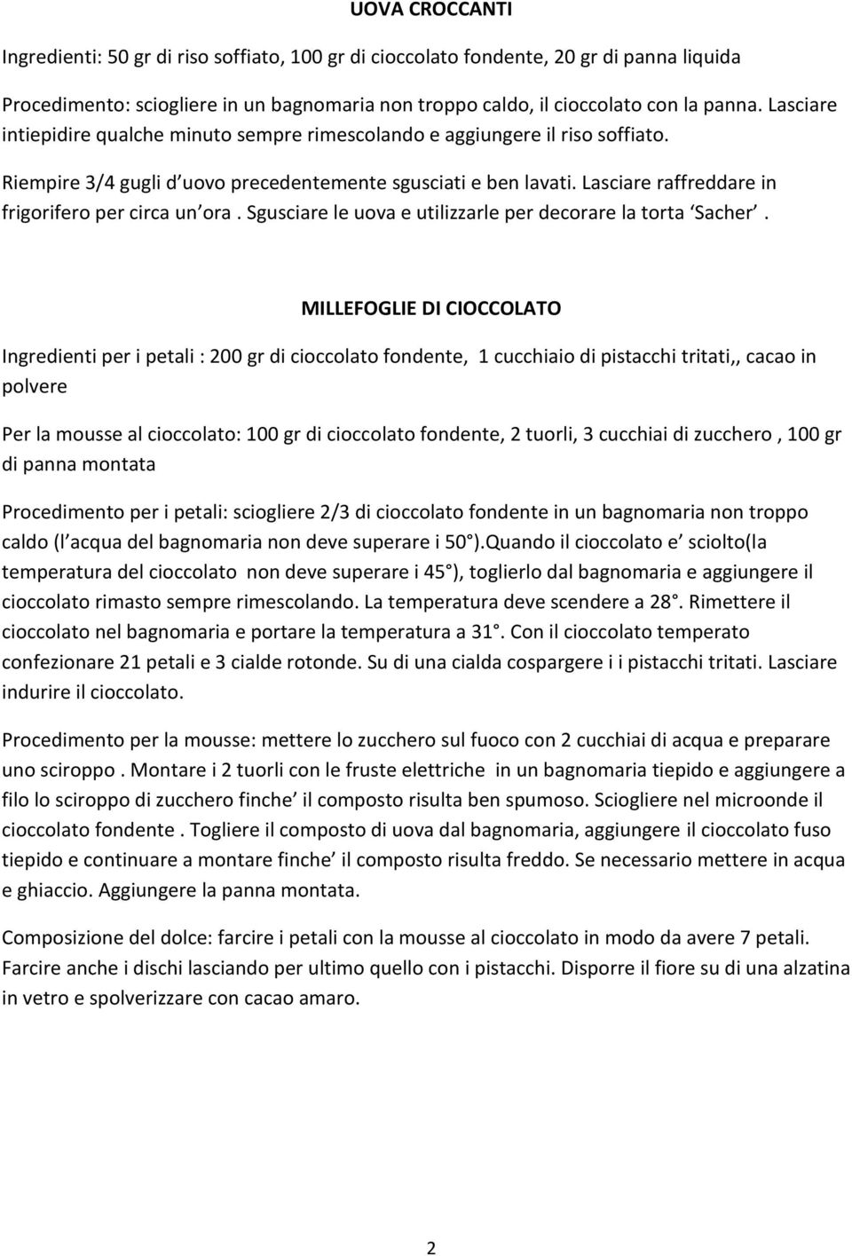 Lasciare raffreddare in frigorifero per circa un ora. Sgusciare le uova e utilizzarle per decorare la torta Sacher.