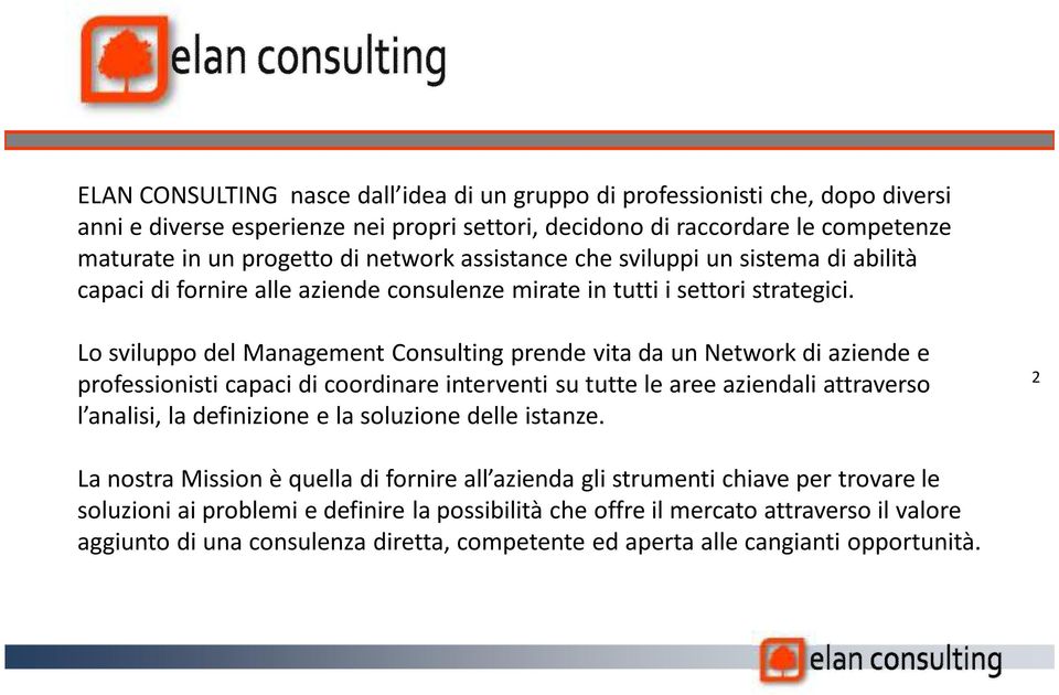 Lo sviluppo del Management Consulting prende vita da un Network di aziende e professionisti capaci di coordinare interventi su tutte le aree aziendali attraverso l analisi, la definizione e la