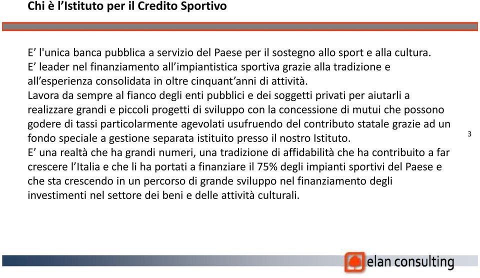 Lavora da sempre al fianco degli entipubblici e dei soggetti privati per aiutarli a realizzare grandi e piccoli progetti di sviluppo conla concessione di mutui che possono godere di tassi