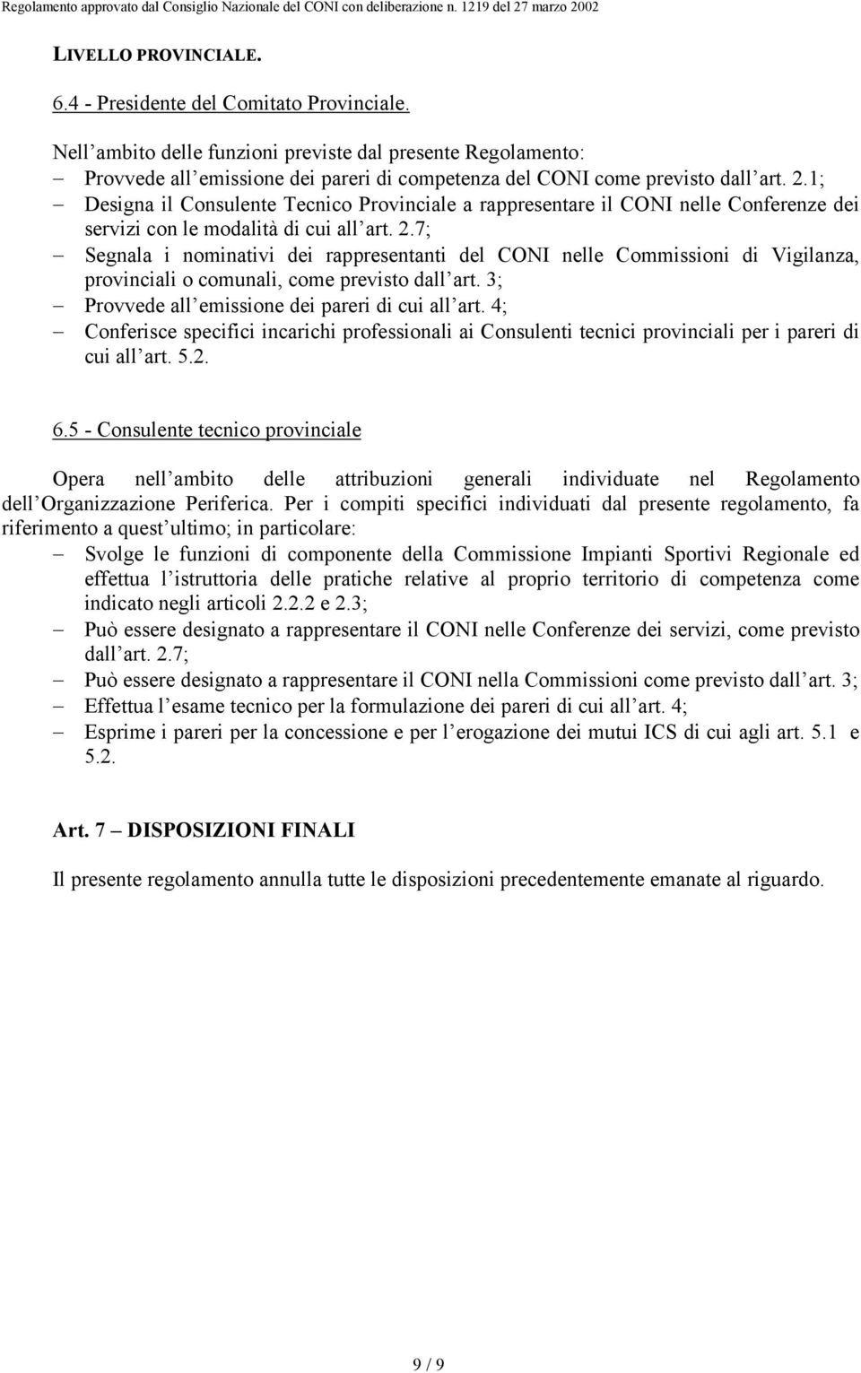 1; Designa il Consulente Tecnico Provinciale a rappresentare il CONI nelle Conferenze dei servizi con le modalità di cui all art. 2.