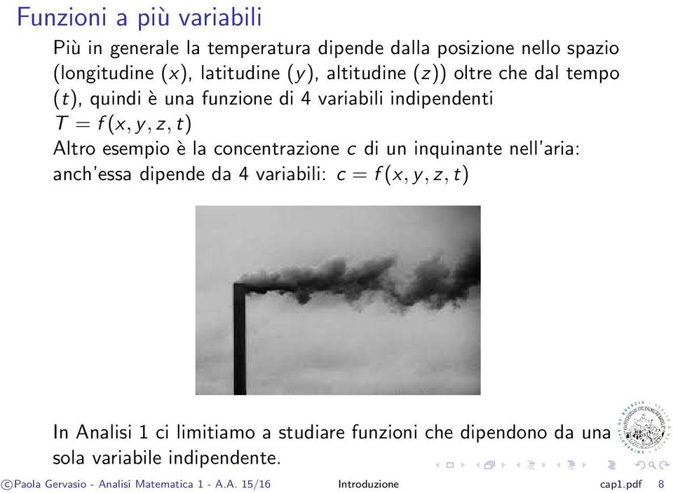 concentrazione c di un inquinante nell aria: anch essa dipende da 4 variabili: c = f(x,y,z,t) In Analisi 1 ci limitiamo a