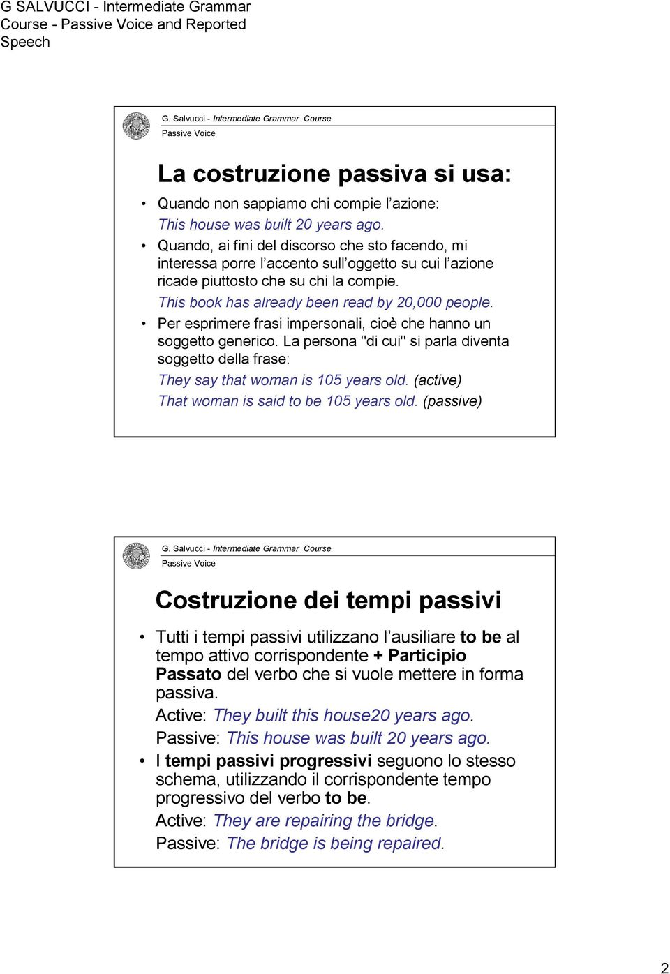 Per esprimere frasi impersonali, cioè che hanno un soggetto generico. La persona "di cui" si parla diventa soggetto della frase: They say that woman is 105 years old.