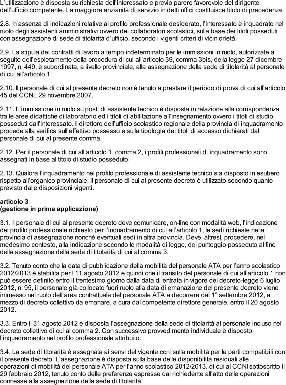 In assenza di indicazioni relative al profilo professionale desiderato, l interessato è inquadrato nel ruolo degli assistenti amministrativi ovvero dei collaboratori scolastici, sulla base dei titoli