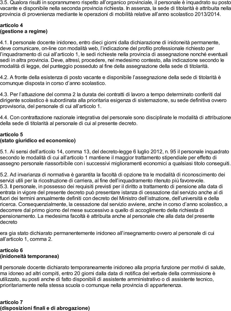 /2014. articolo 4 (gestione a regime) 4.1. Il personale docente inidoneo, entro dieci giorni dalla dichiarazione di inidoneità permanente, deve comunicare, on-line con modalità web, l indicazione del