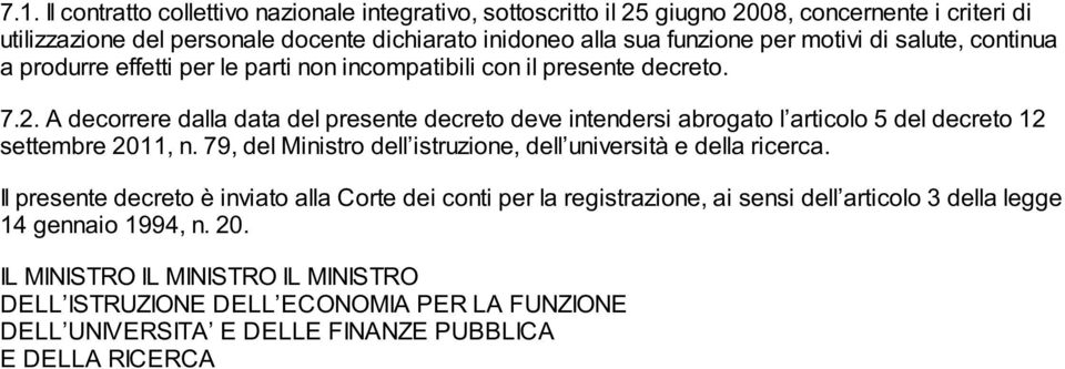 A decorrere dalla data del presente decreto deve intendersi abrogato l articolo 5 del decreto 12 settembre 2011, n. 79, del Ministro dell istruzione, dell università e della ricerca.