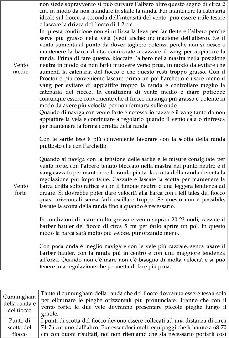 In questa condizione non si utilizza la leva per far flettere l albero perché serve più grasso nella vela (vedi anche: inclinazione dell albero).