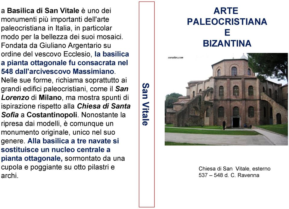 Nelle sue forme, richiama soprattutto ai grandi edifici paleocristiani, come il San Lorenzo di Milano, ma mostra spunti di ispirazione rispetto alla Chiesa di Santa Sofia a Costantinopoli.