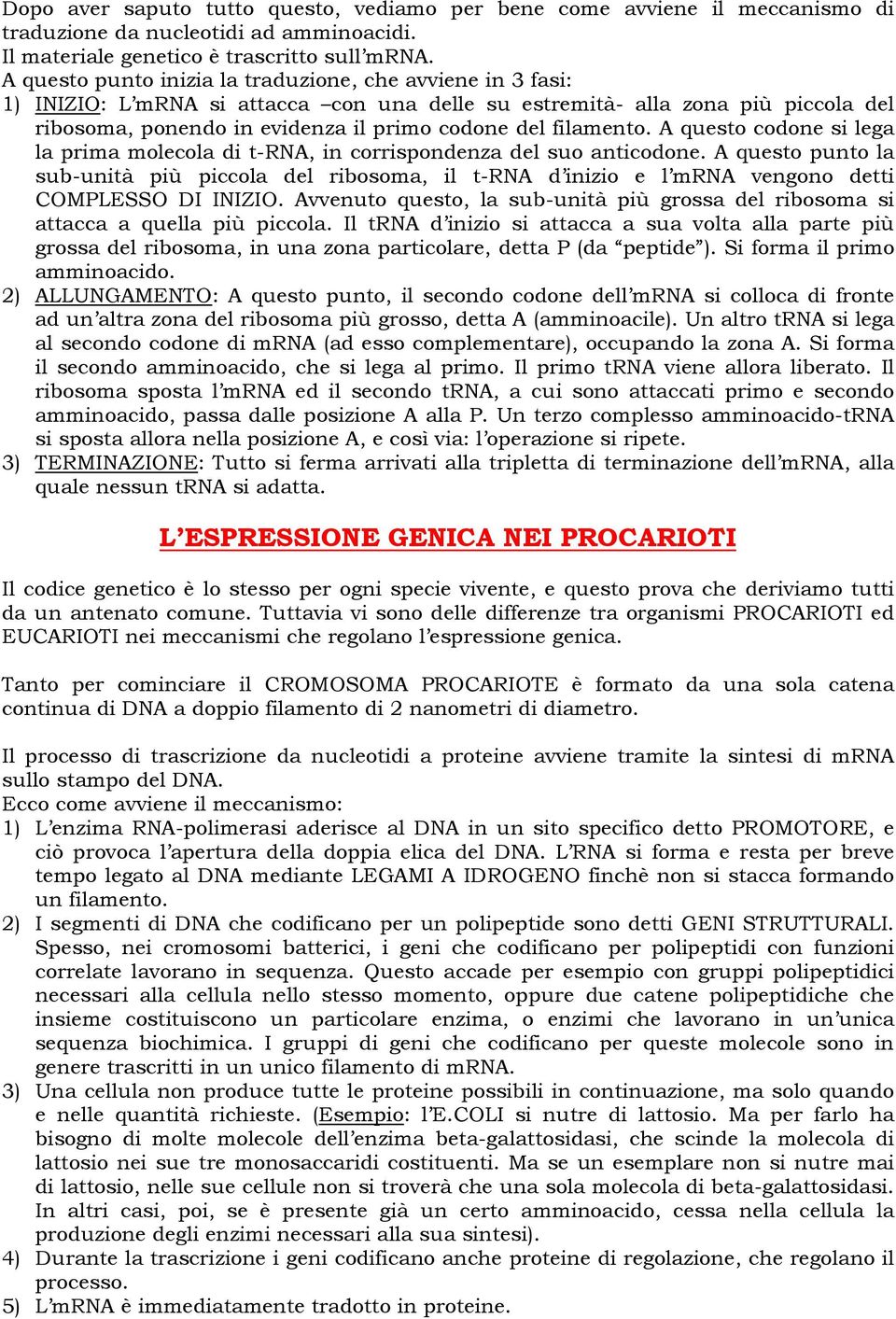 filamento. A questo codone si lega la prima molecola di t-rna, in corrispondenza del suo anticodone.