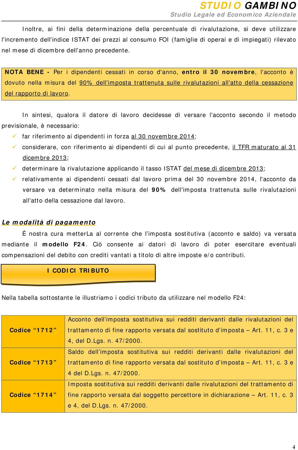 NOTA BENE - Per i dipendenti cessati in corso d'anno, entro il 30 novembre, l'acconto è dovuto nella misura del 90% dell'imposta trattenuta sulle rivalutazioni all'atto della cessazione del rapporto