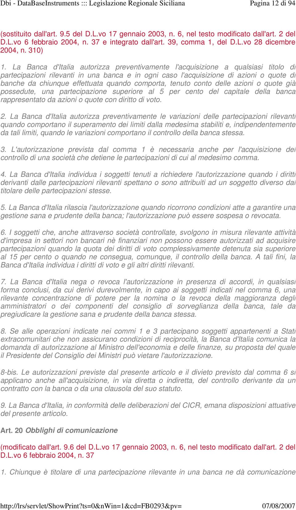 La Banca d'italia autorizza preventivamente l'acquisizione a qualsiasi titolo di partecipazioni rilevanti in una banca e in ogni caso l'acquisizione di azioni o quote di banche da chiunque effettuata