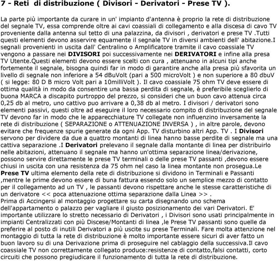 proveniente dalla antenna sul tetto di una palazzina, da divisori, derivatori e prese TV.Tutti questi elementi devono asservire equamente il segnale TV in diversi ambienti dell' abitazione.