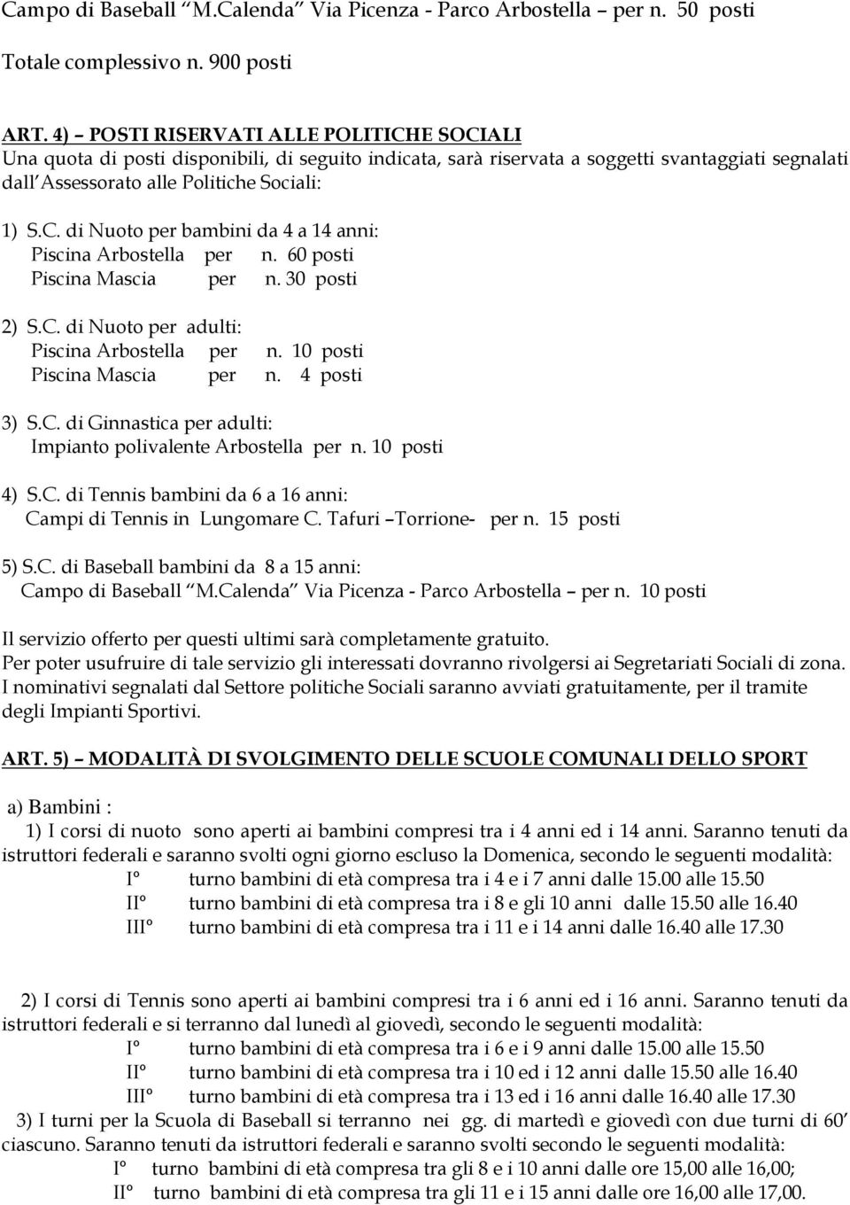 60 posti Piscina Mascia per n. 30 posti 2) S.C. di Nuoto per adulti: Piscina Arbostella per n. 10 posti Piscina Mascia per n. 4 posti 3) S.C. di Ginnastica per adulti: Impianto polivalente Arbostella per n.