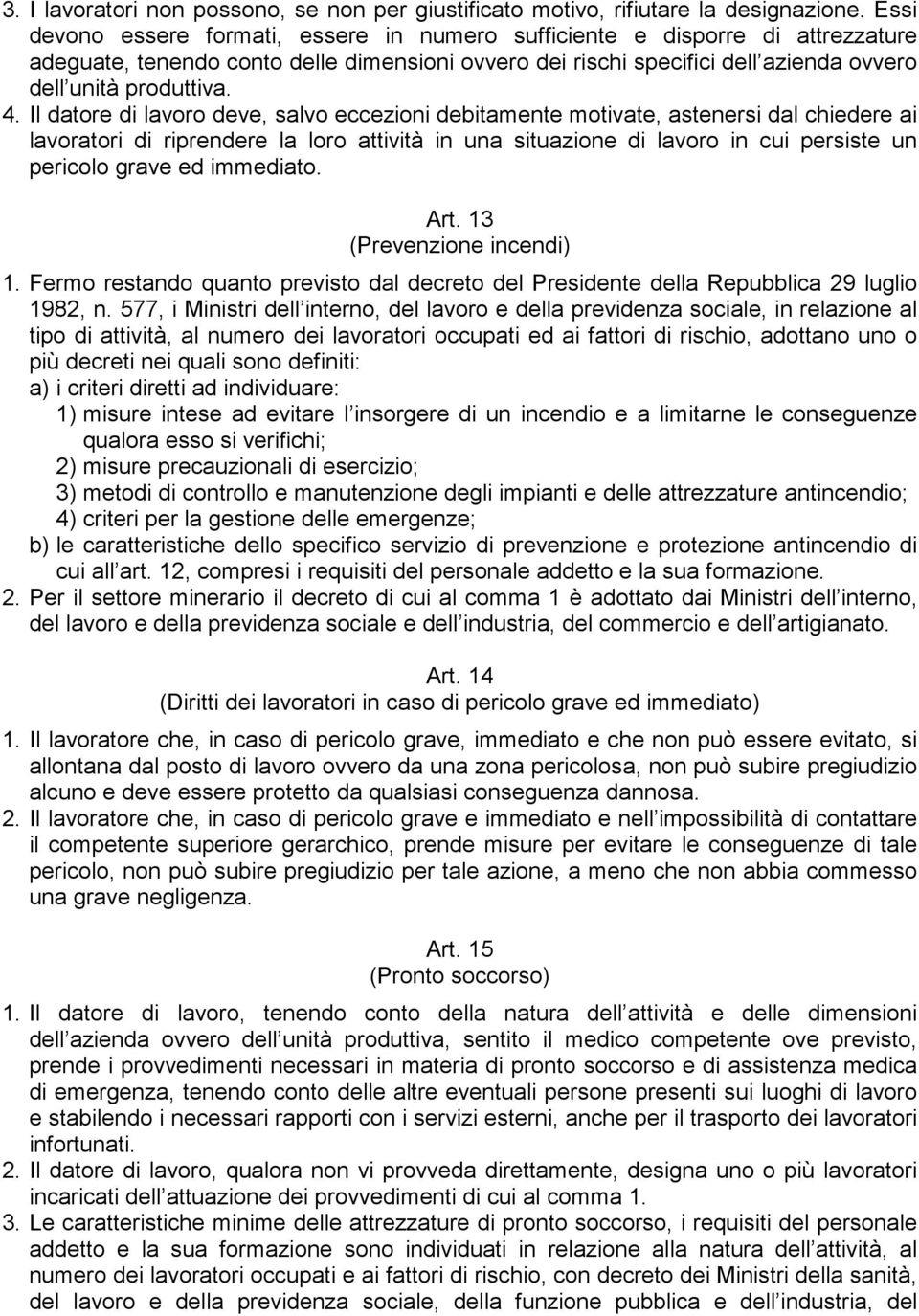 Il datore di lavoro deve, salvo eccezioni debitamente motivate, astenersi dal chiedere ai lavoratori di riprendere la loro attività in una situazione di lavoro in cui persiste un pericolo grave ed