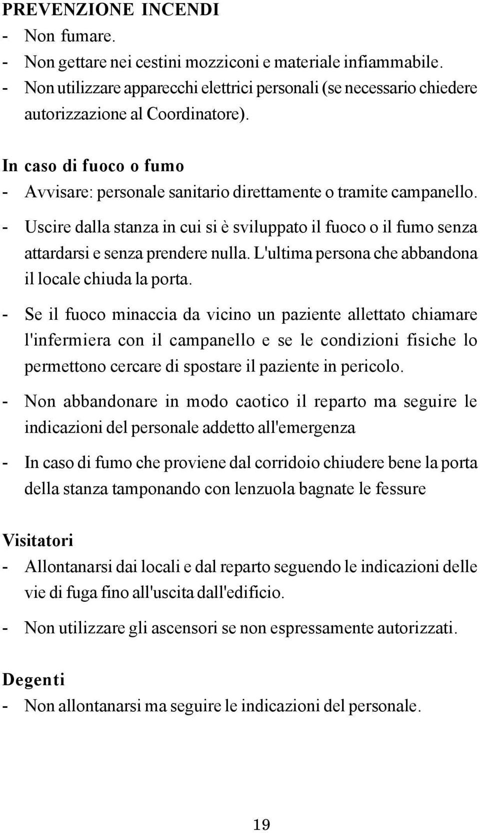 L'ultima persona che abbandona il locale chiuda la porta.