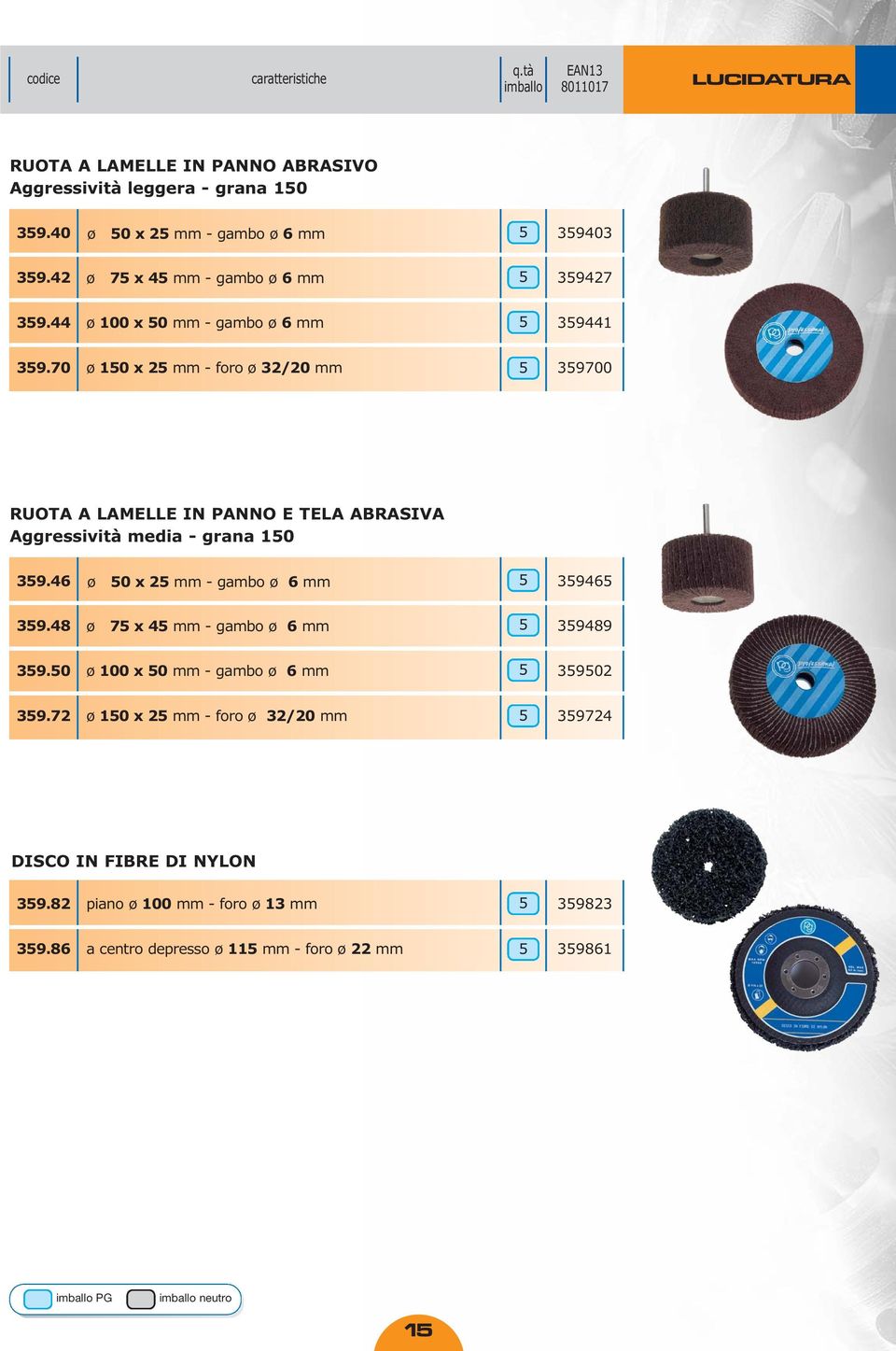 70 ø 0 x mm - foro ø 3/0 mm 39700 RUOTA A LAMELLE IN PANNO E TELA ABRASIVA Aggressività media - grana 0 39.46 ø 0 x mm - gambo ø 6 mm 3946 39.