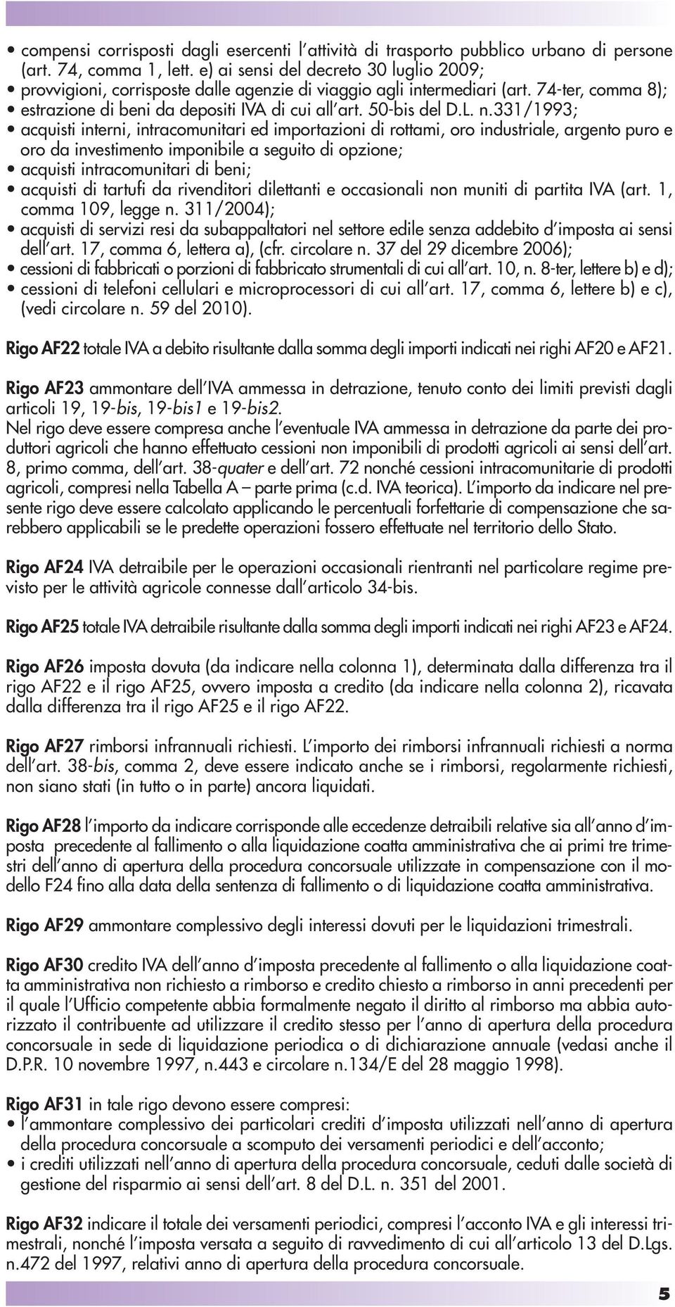 n.331/1993; acquisti interni, intracomunitari ed importazioni di rottami, oro industriale, argento puro e oro da investimento imponibile a seguito di opzione; acquisti intracomunitari di beni;