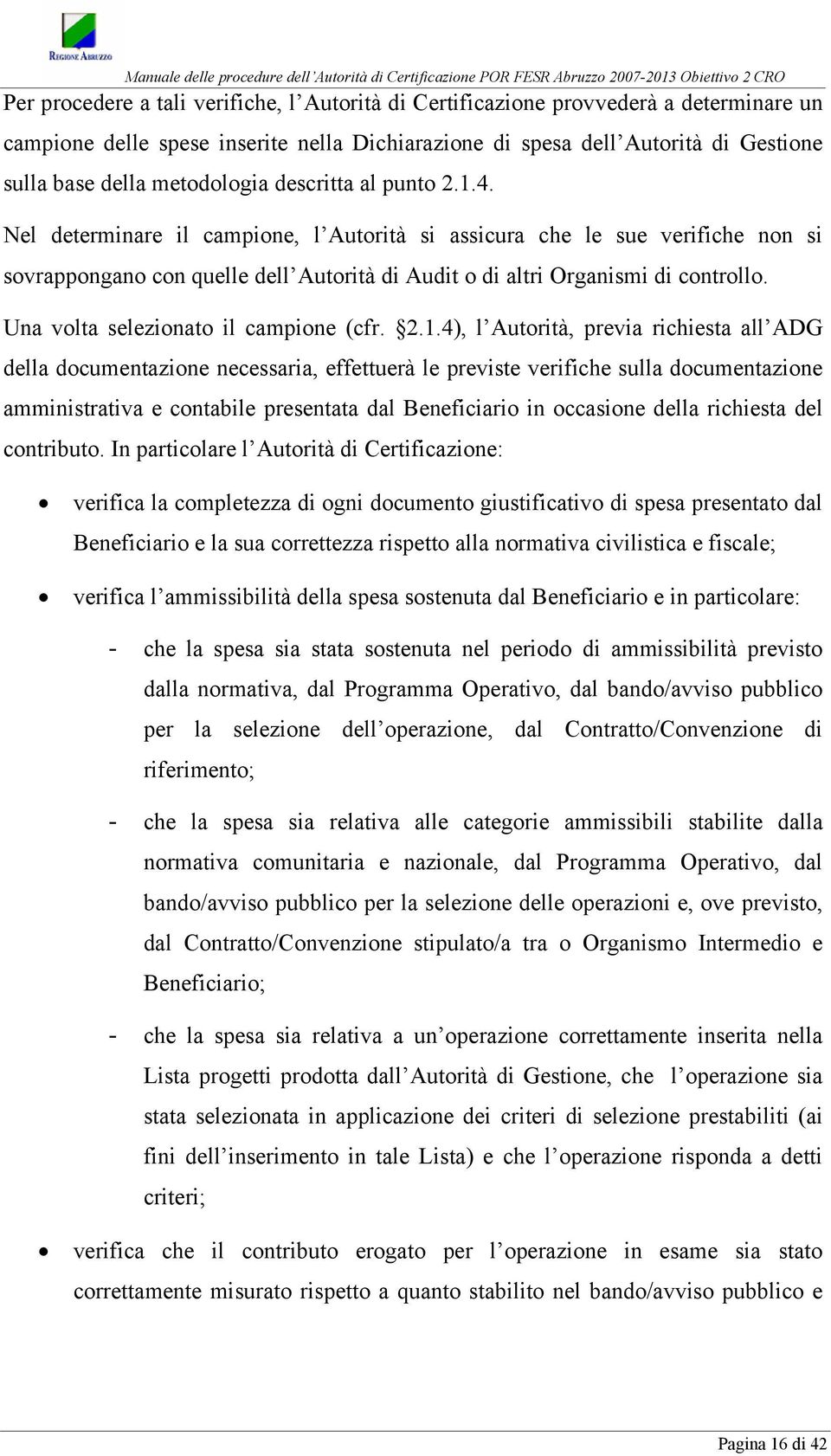 Nel determinare il campione, l Autorità si assicura che le sue verifiche non si sovrappongano con quelle dell Autorità di Audit o di altri Organismi di controllo.