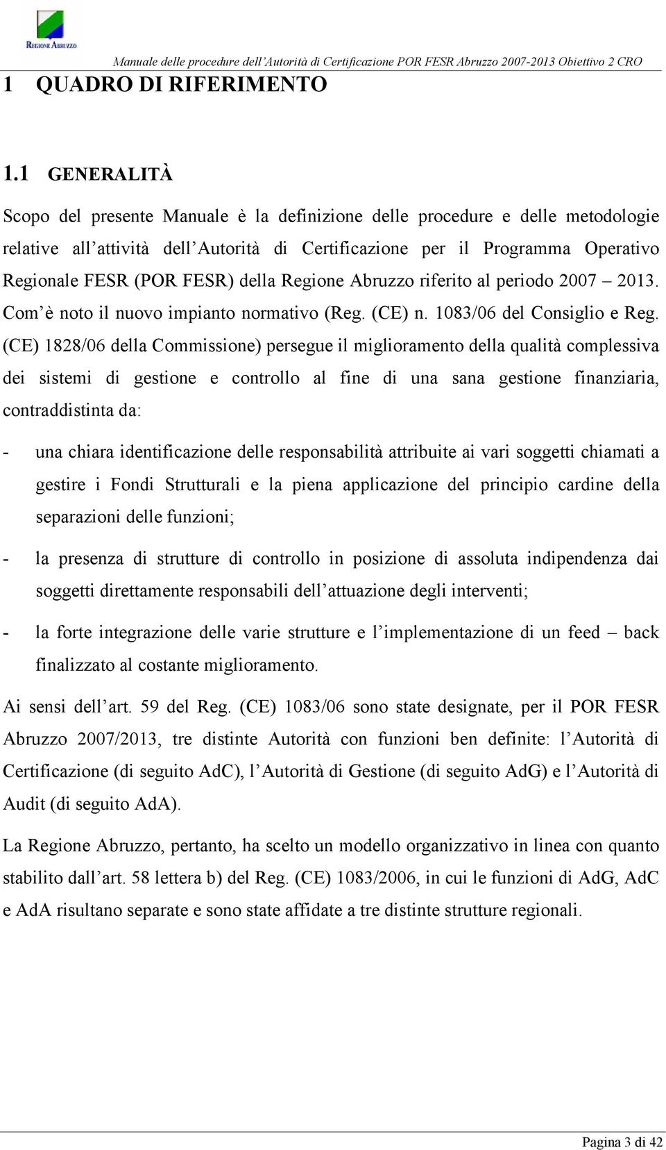 della Regione Abruzzo riferito al periodo 2007 2013. Com è noto il nuovo impianto normativo (Reg. (CE) n. 1083/06 del Consiglio e Reg.