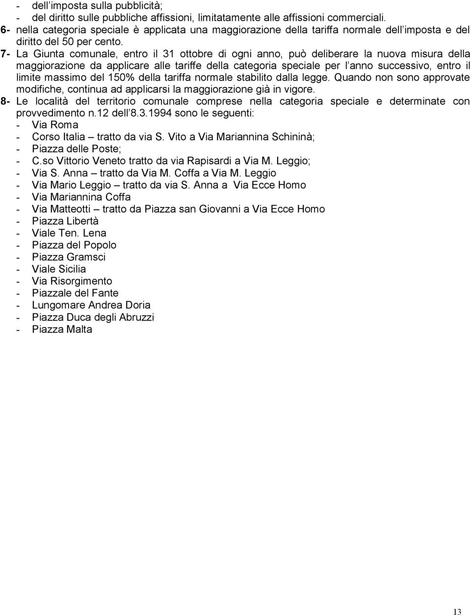 7- La Giunta comunale, entro il 31 ottobre di ogni anno, può deliberare la nuova misura della maggiorazione da applicare alle tariffe della categoria speciale per l anno successivo, entro il limite