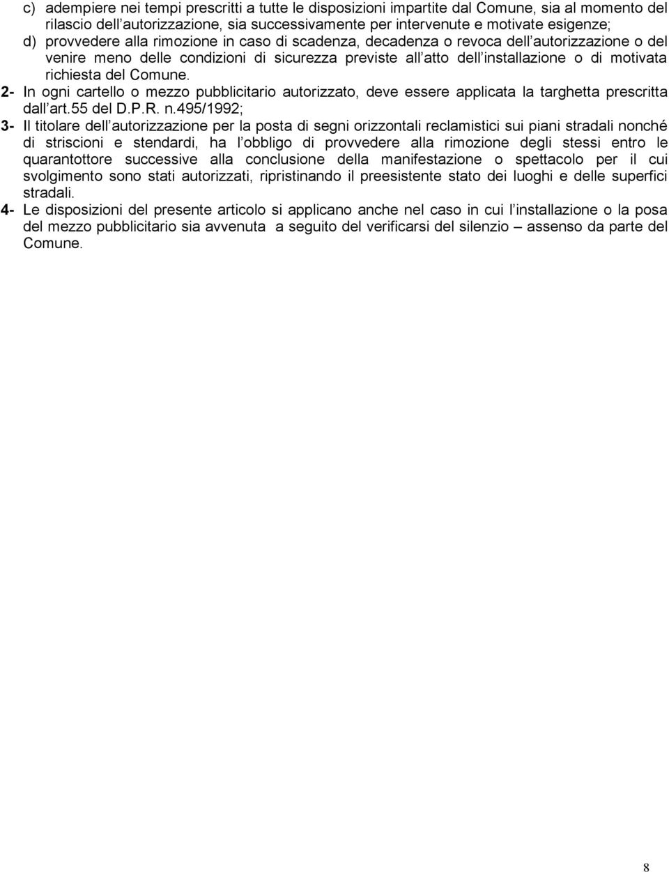 2- In ogni cartello o mezzo pubblicitario autorizzato, deve essere applicata la targhetta prescritta dall art.55 del D.P.R. n.