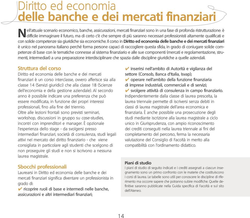 Il corso in Diritto ed economia delle banche e dei mercati finanziari è unico nel panorama italiano perché forma persone capaci di raccogliere questa sfida, in grado di coniugare solide competenze di