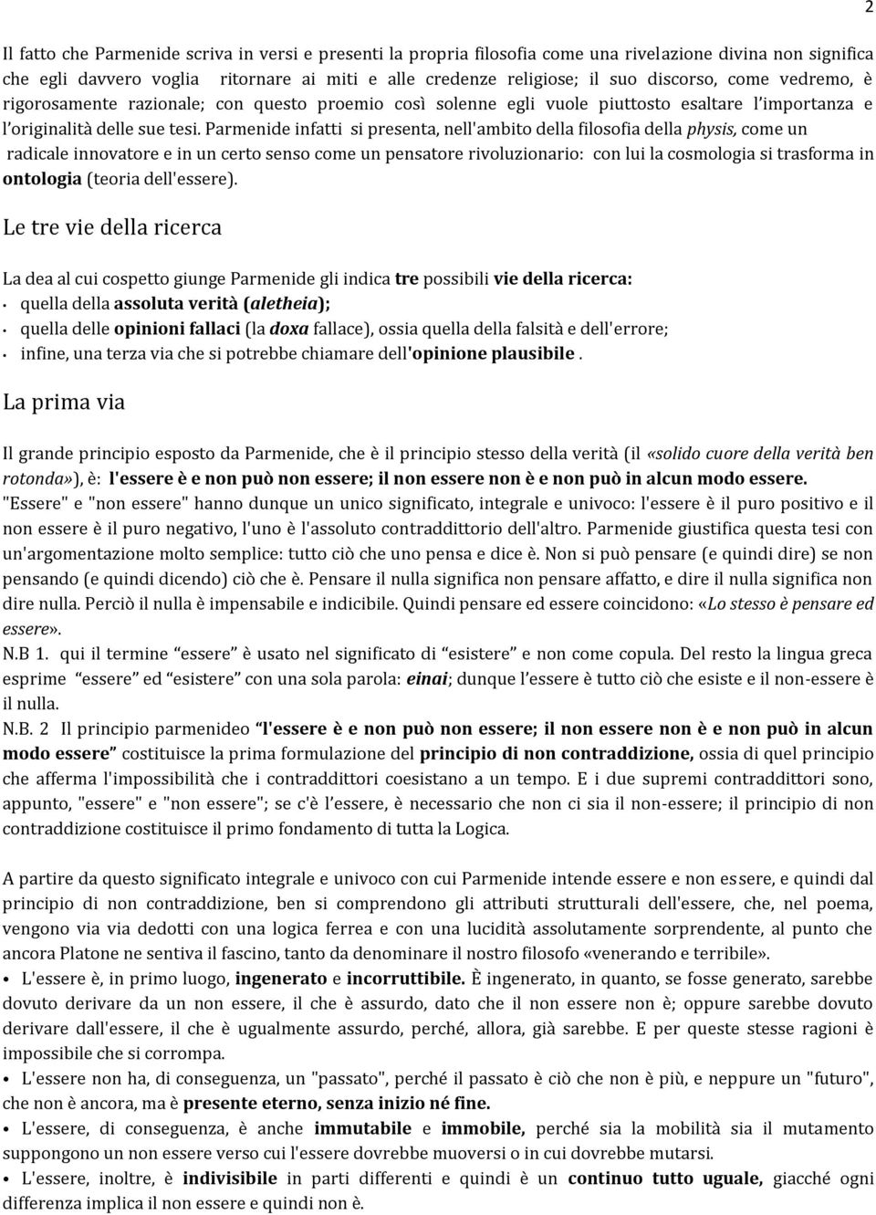 Parmenide infatti si presenta, nell'ambito della filosofia della physis, come un radicale innovatore e in un certo senso come un pensatore rivoluzionario: con lui la cosmologia si trasforma in