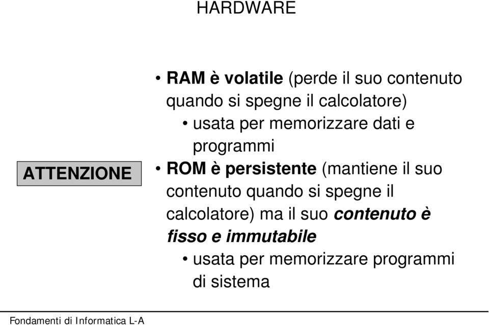 persistente (mantiene il suo contenuto quando si spegne il calcolatore)