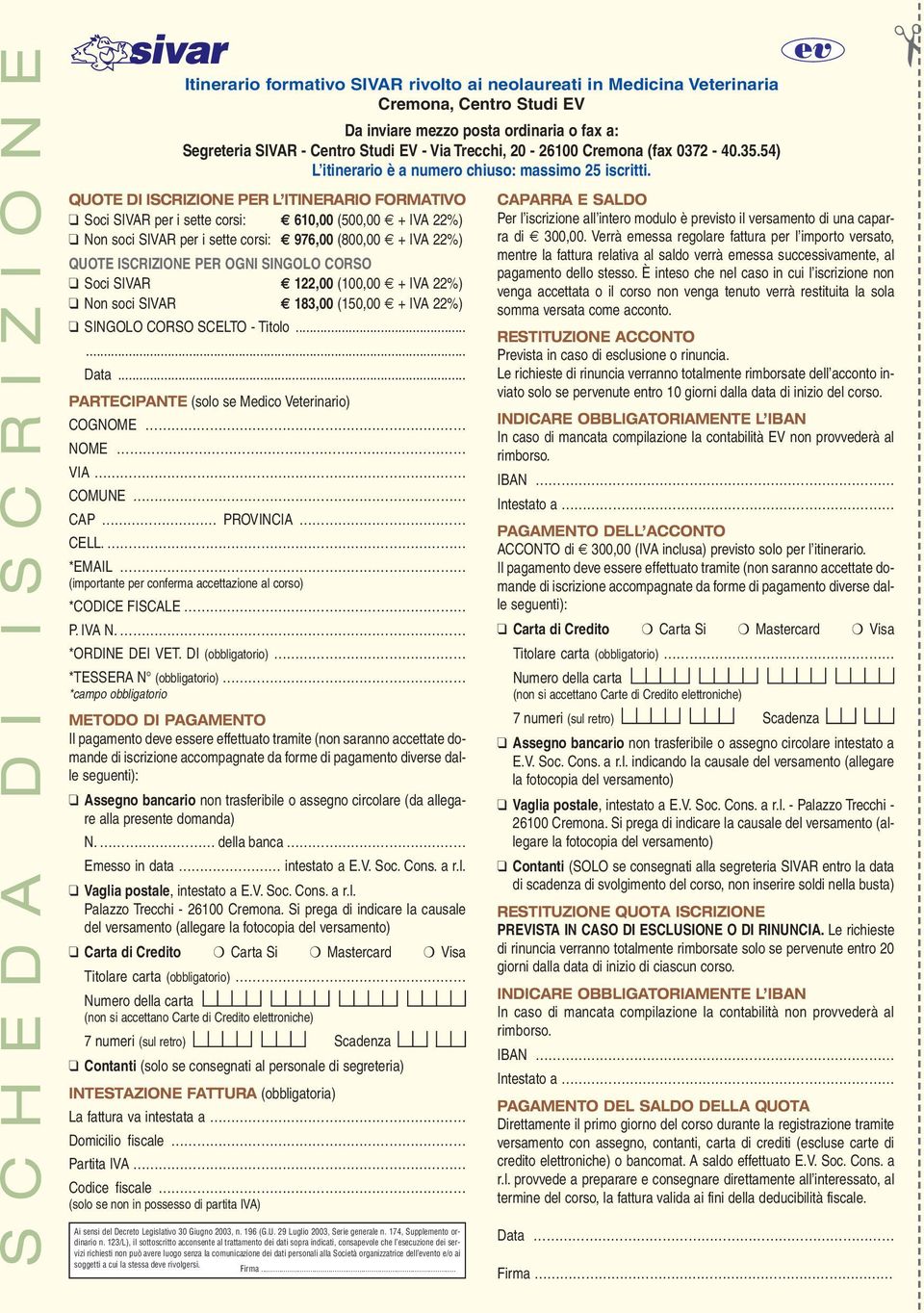 QUOTE DI ISCRIZIONE PER L ITINERARIO FORMATIVO Soci SIVAR per i sette corsi: 610,00 (500,00 + IVA 22%) Non soci SIVAR per i sette corsi: 976,00 (800,00 + IVA 22%) QUOTE ISCRIZIONE PER OGNI SINGOLO