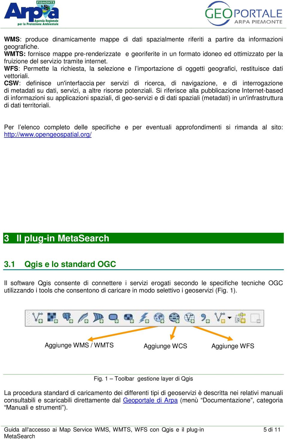 WFS: Permette la richiesta, la selezione e l importazione di oggetti geografici, restituisce dati vettoriali.