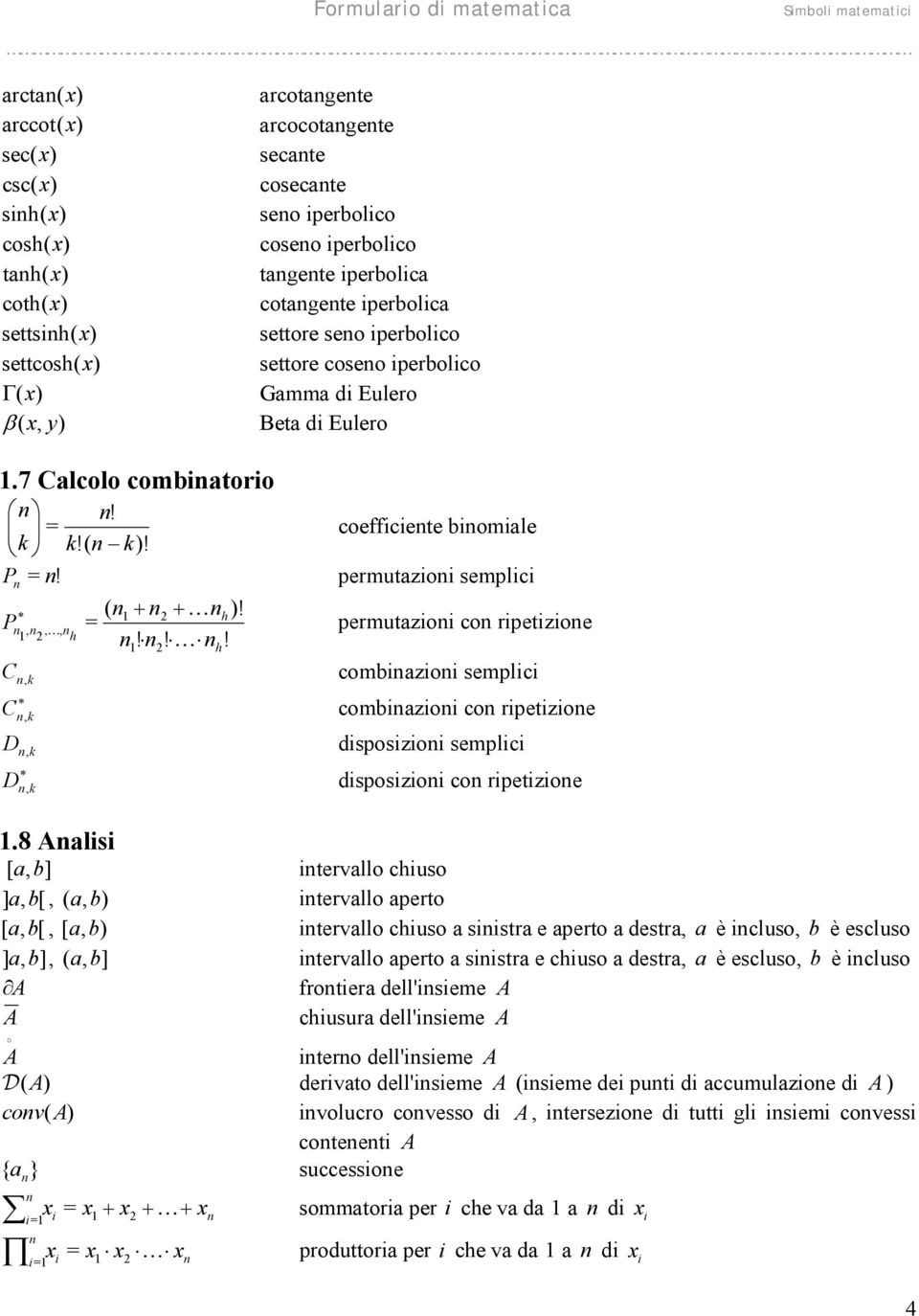 perbolco Γ (x) Gmm d Eulero β Bet d Eulero.7 Clcolo combtoro! = k k!( k)! coeffcete bomle P =! permutzo semplc P, k ( + + h)!,, = permutzo co rpetzoe h!