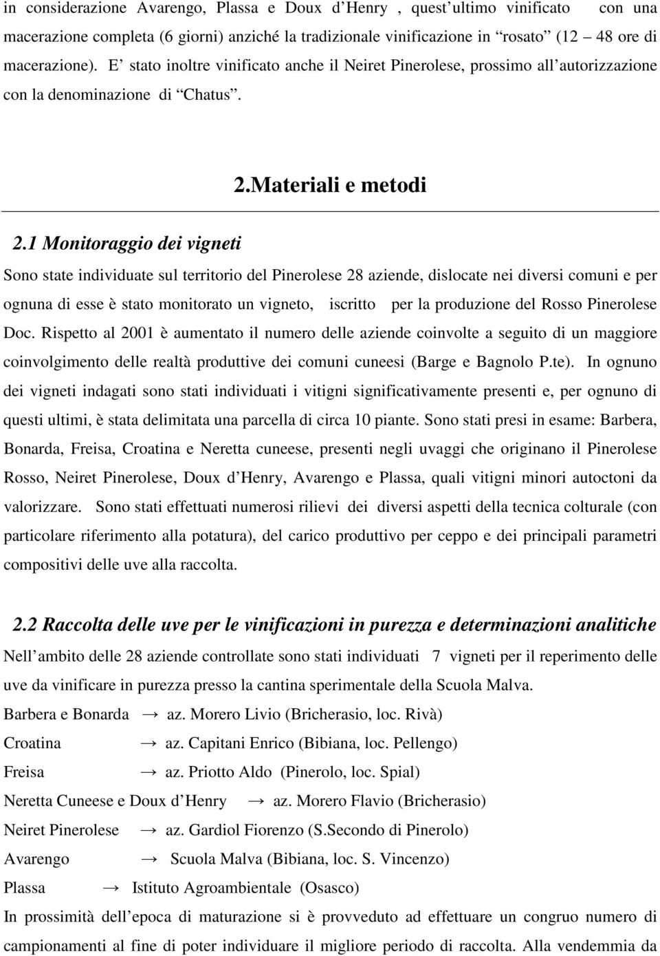 1 Monitoraggio dei vigneti Sono state individuate sul territorio del Pinerolese 28 aziende, dislocate nei diversi comuni e per ognuna di esse è stato monitorato un vigneto, iscritto per la produzione