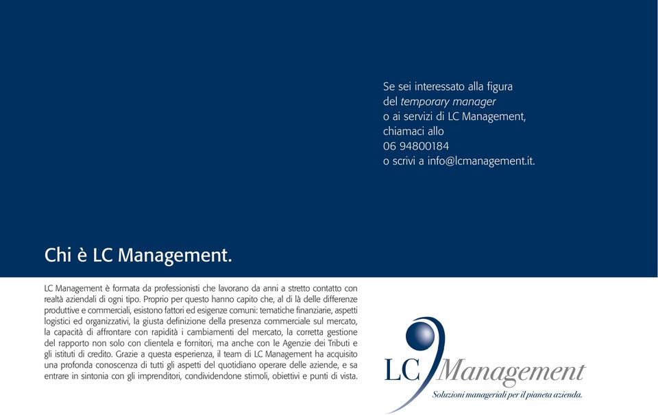 Proprio per questo hanno capito che, al di là delle differenze produttive e commerciali, esistono fattori ed esigenze comuni: tematiche finanziarie, aspetti logistici ed organizzativi, la giusta