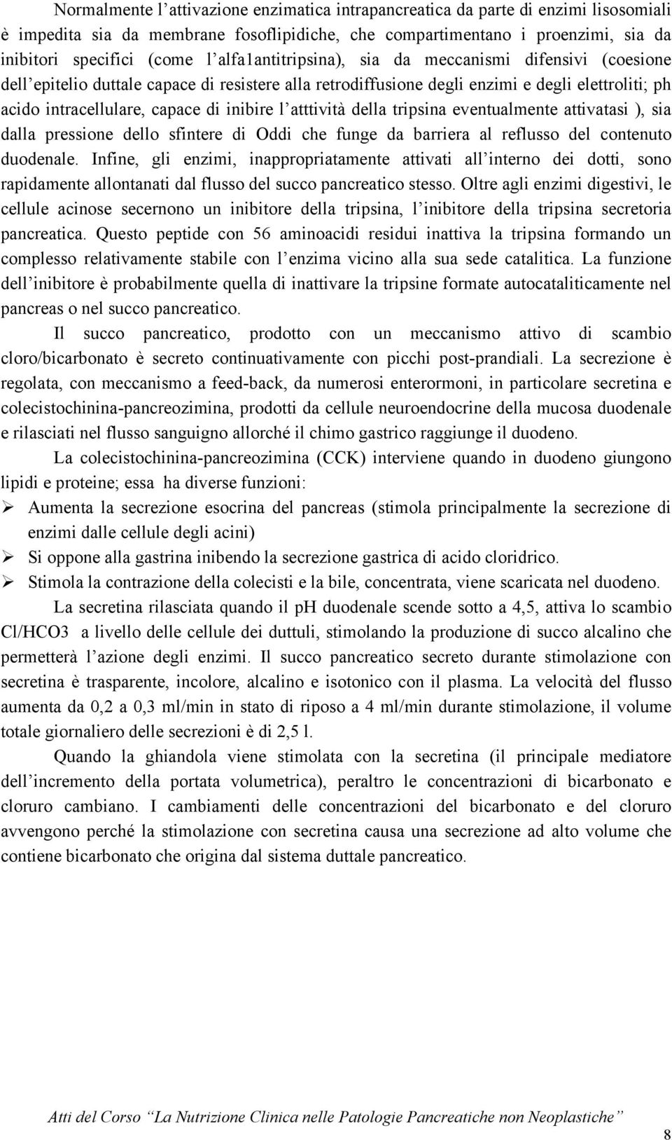 atttività della tripsina eventualmente attivatasi ), sia dalla pressione dello sfintere di Oddi che funge da barriera al reflusso del contenuto duodenale.