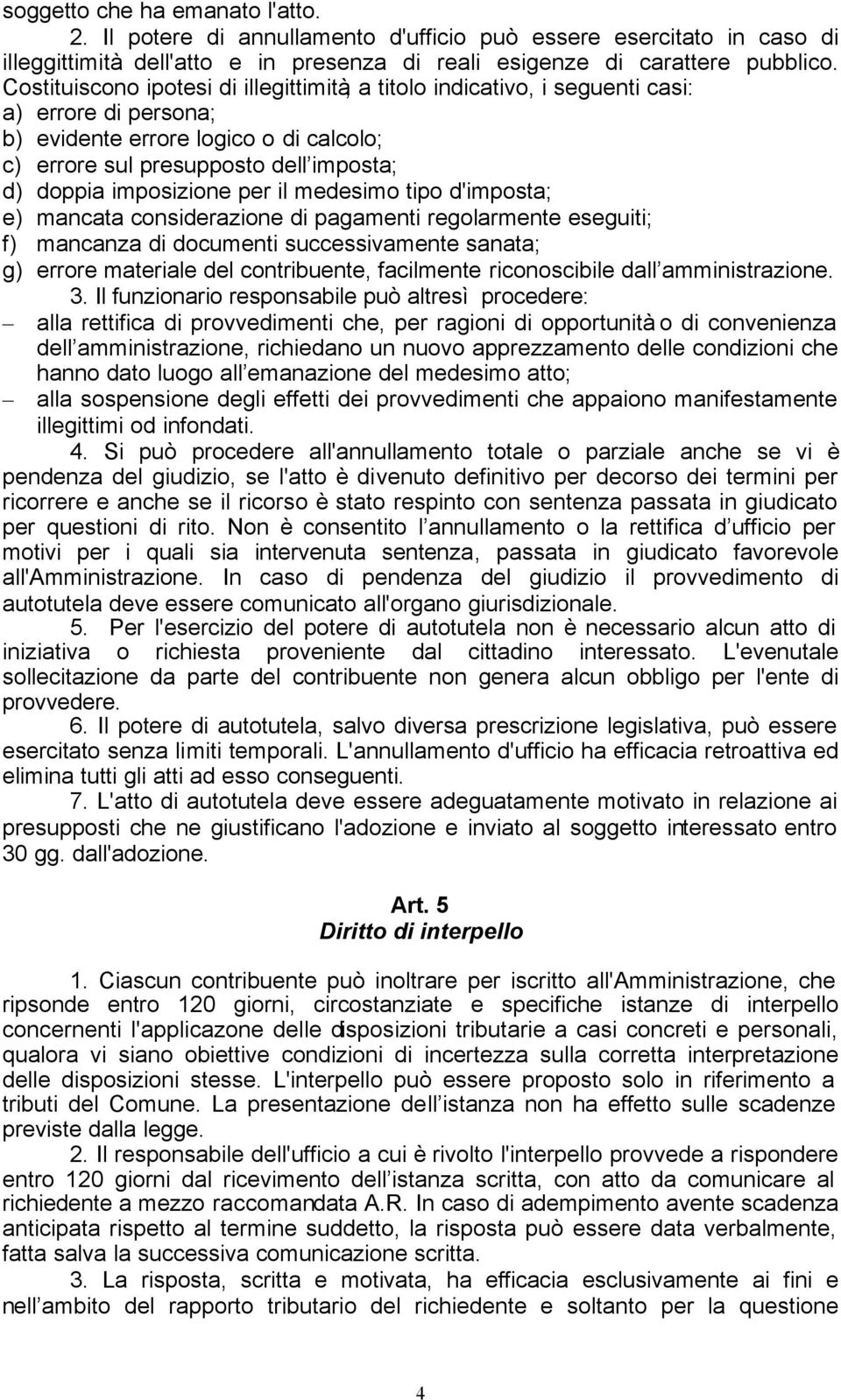 imposizione per il medesimo tipo d'imposta; e) mancata considerazione di pagamenti regolarmente eseguiti; f) mancanza di documenti successivamente sanata; g) errore materiale del contribuente,