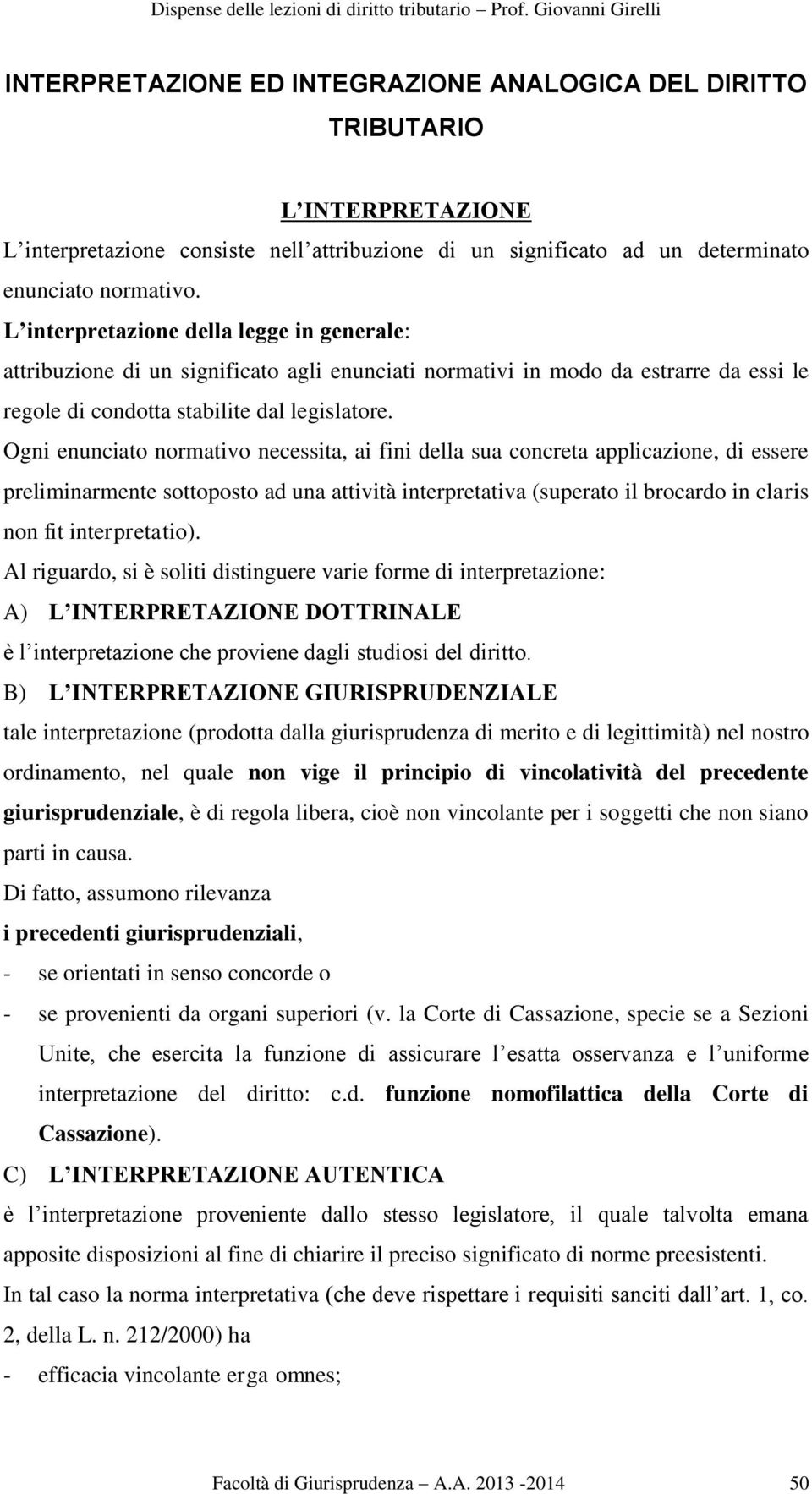 Ogni enunciato normativo necessita, ai fini della sua concreta applicazione, di essere preliminarmente sottoposto ad una attività interpretativa (superato il brocardo in claris non fit interpretatio).