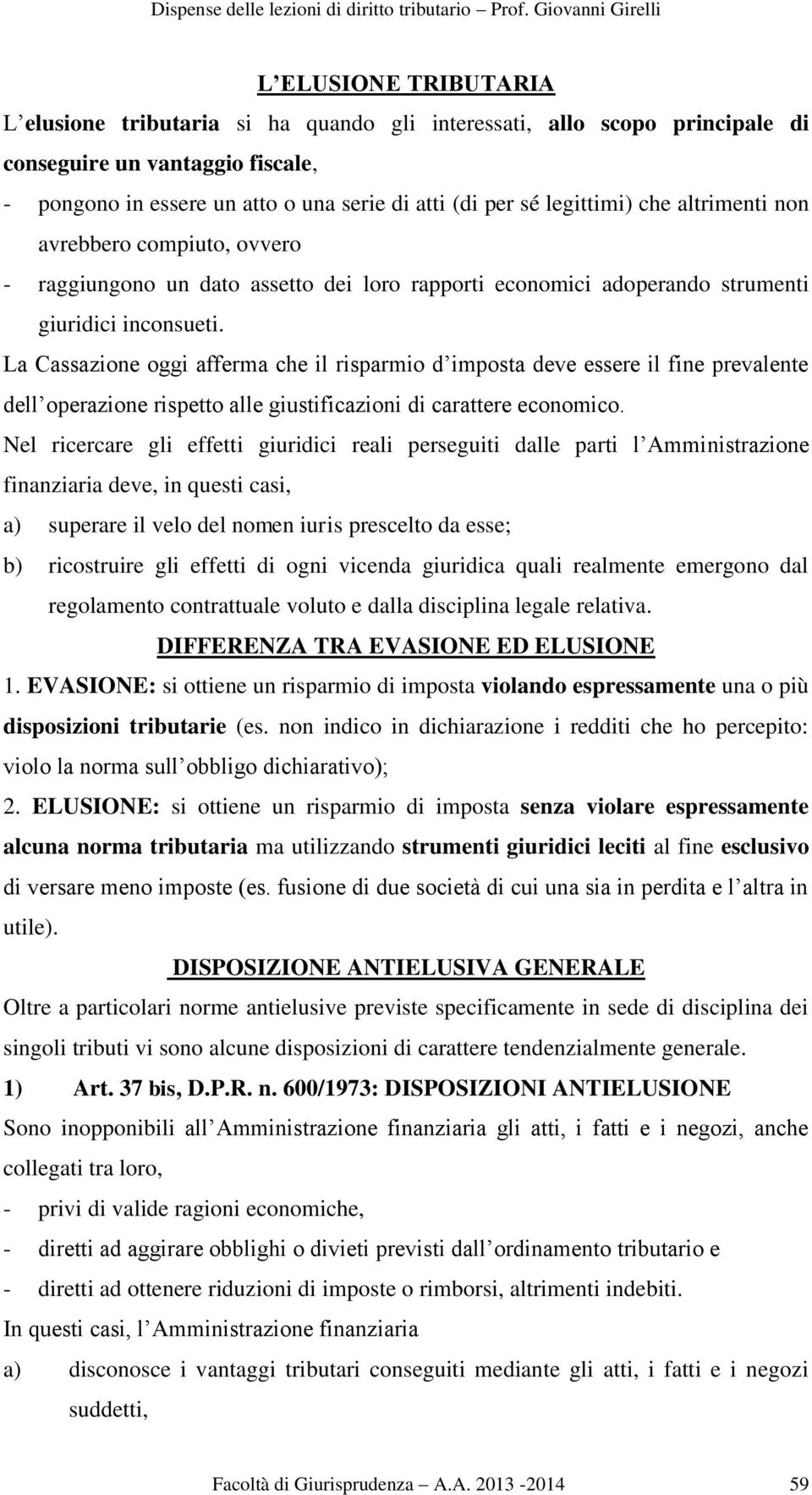 La Cassazione oggi afferma che il risparmio d imposta deve essere il fine prevalente dell operazione rispetto alle giustificazioni di carattere economico.